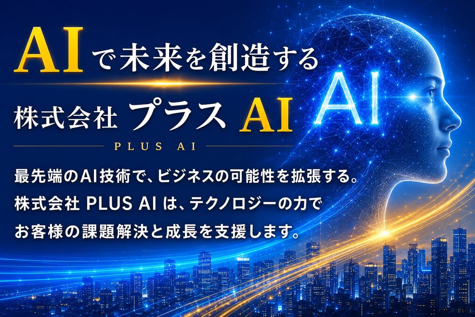 AI で未来を創造する PLUS AI 最先端のAI技術で、ビジネスの可能性を拡張する。株式会社 プラスAI は、テクノロジーの力でお客様の課題解決と成長を支援します。